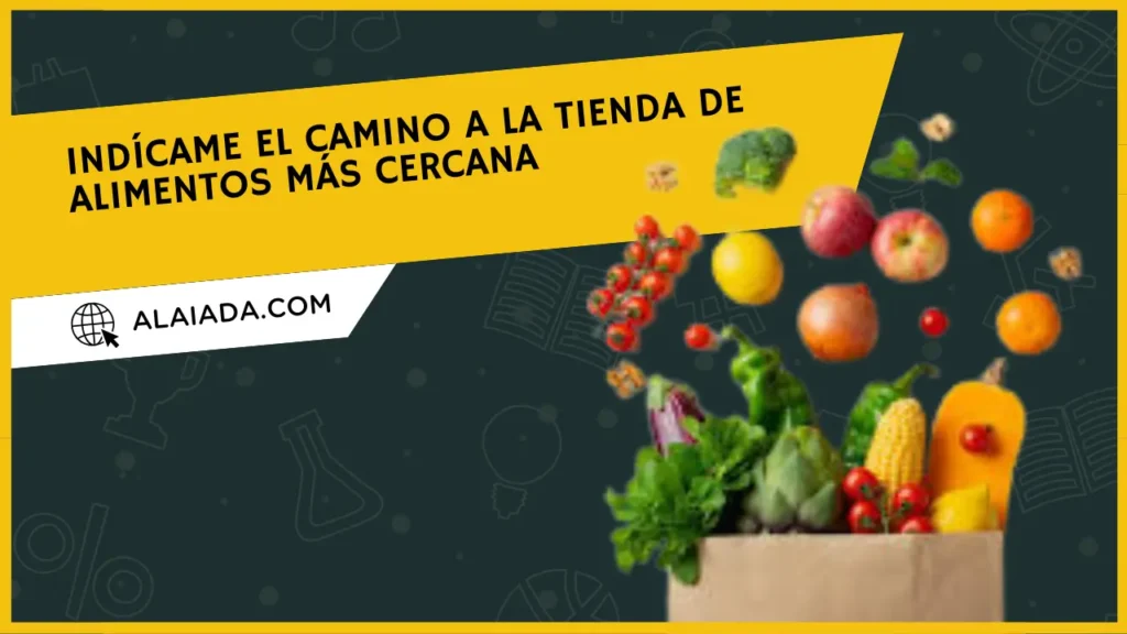 Indícame el Camino a la Tienda de Alimentos Más Cercana