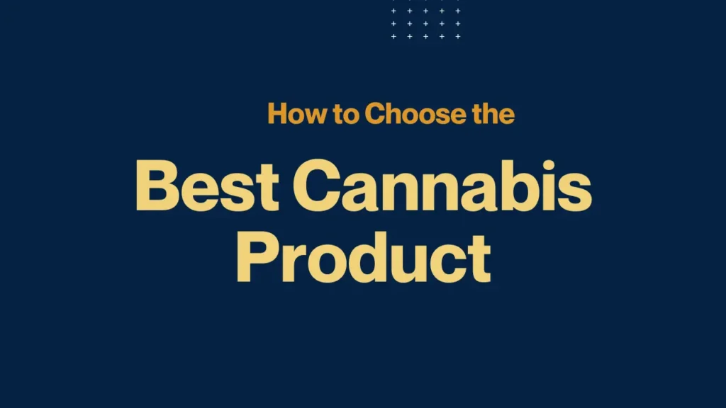 How to Choose the Best Cannabis Product for Your Needs