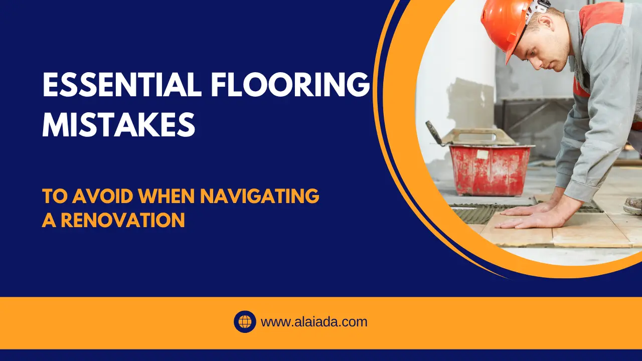 Essential Flooring Mistakes to Avoid When Navigating a Renovation