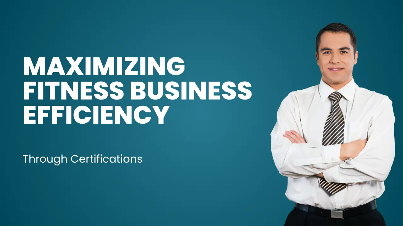 Maximizing Fitness Business Efficiency Through Certifications