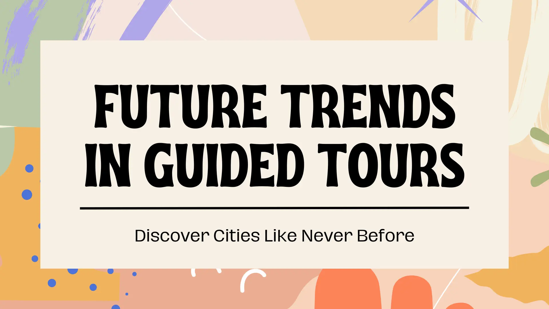 The Future Trends in Guided Tours Discover Cities Like Never Before