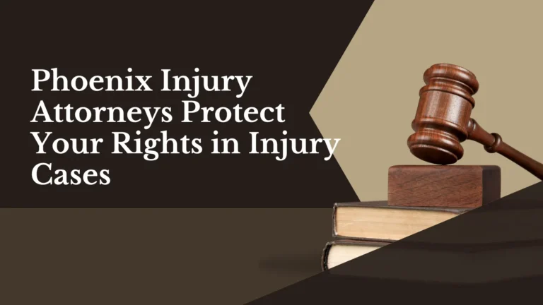 How Phoenix Injury Attorneys Protect Your Rights in Injury Cases