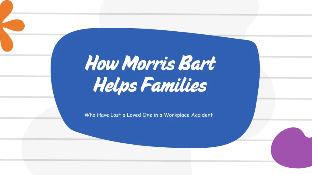 How Morris Bart Helps Families Who Have Lost a Loved One in a Workplace Accident