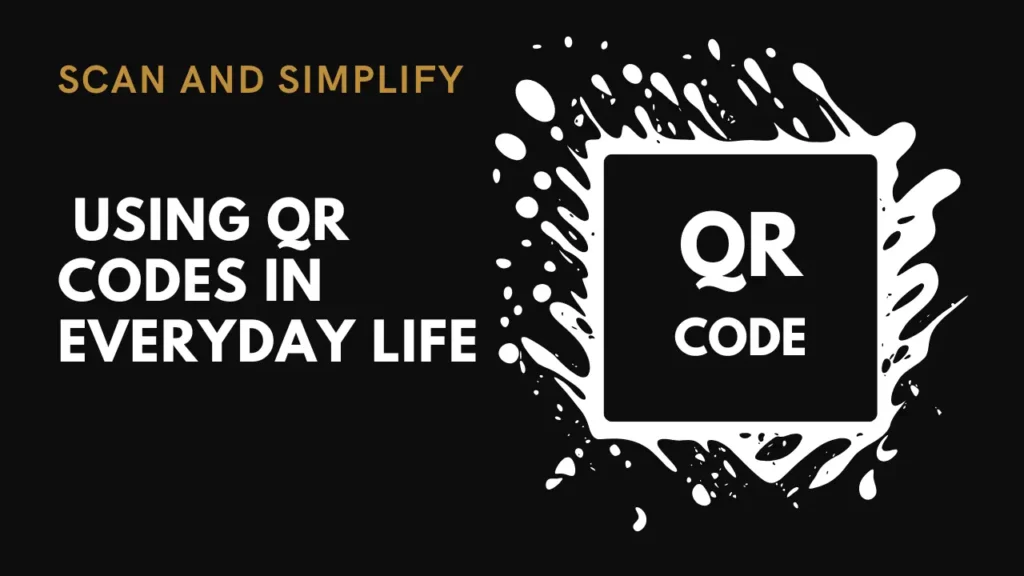 Scan and Simplify: Using QR Codes in Everyday Life
