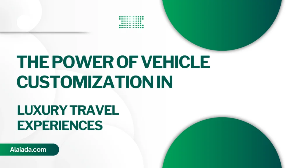 The Power of Vehicle Customization in LuxuryTravel Experiences